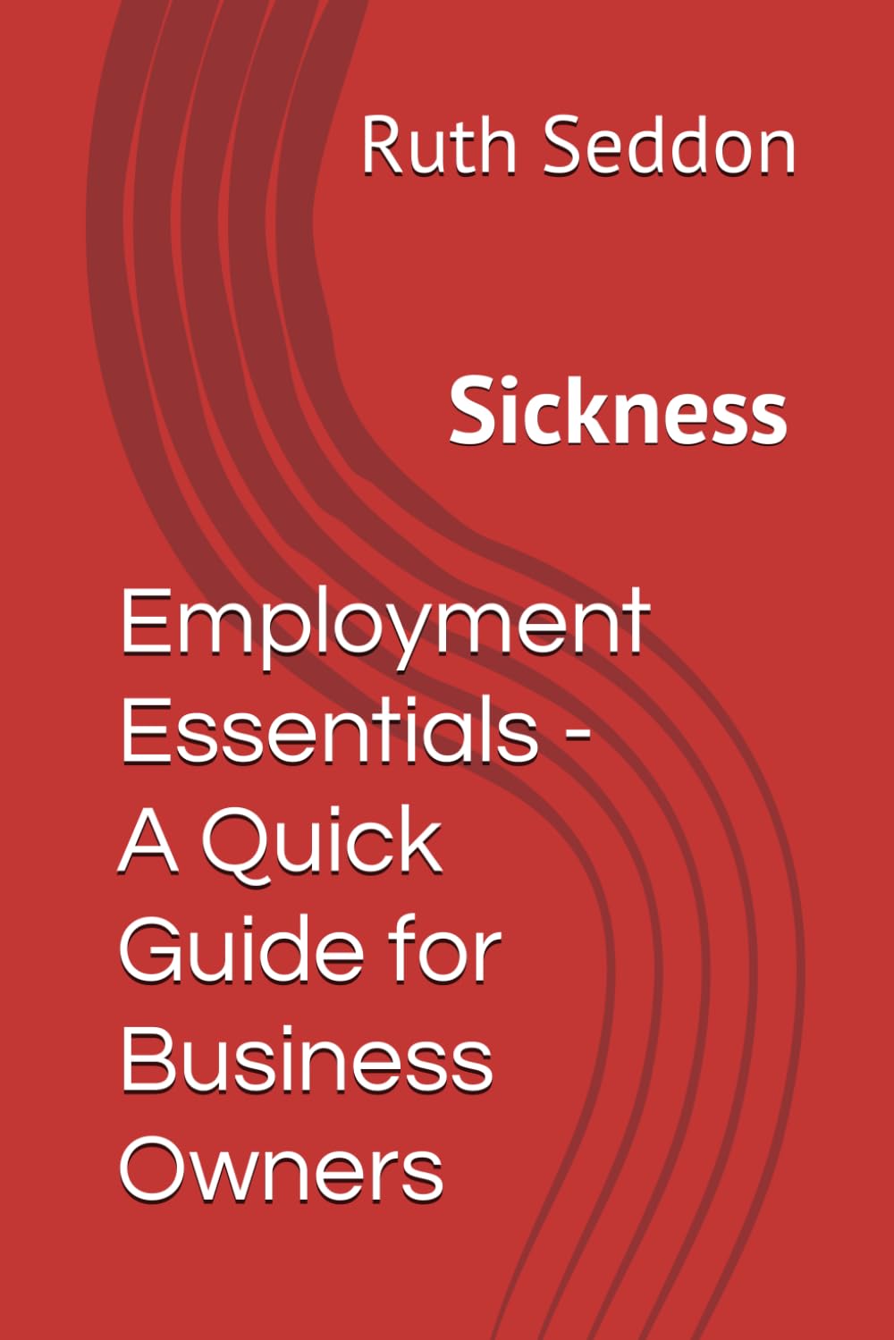 Employment Essentials - A Quick Guide for Business Owners: Sickness