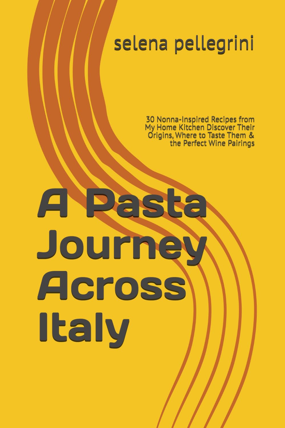 A Pasta Journey Across Italy: 30 Nonna-Inspired Recipes from My Home Kitchen Discover Their Origins, Where to Taste Them & the Perfect Wine Pairings (The Italian Pantry Collection)