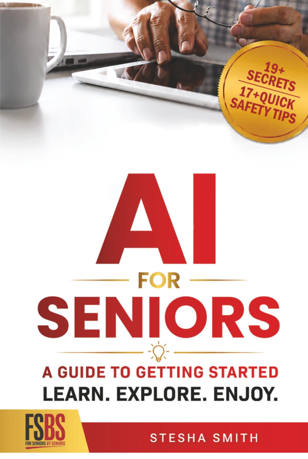 AI FOR SENIORS: A GUIDE TO GETTING STARTED: Learn. Explore. Enjoy.