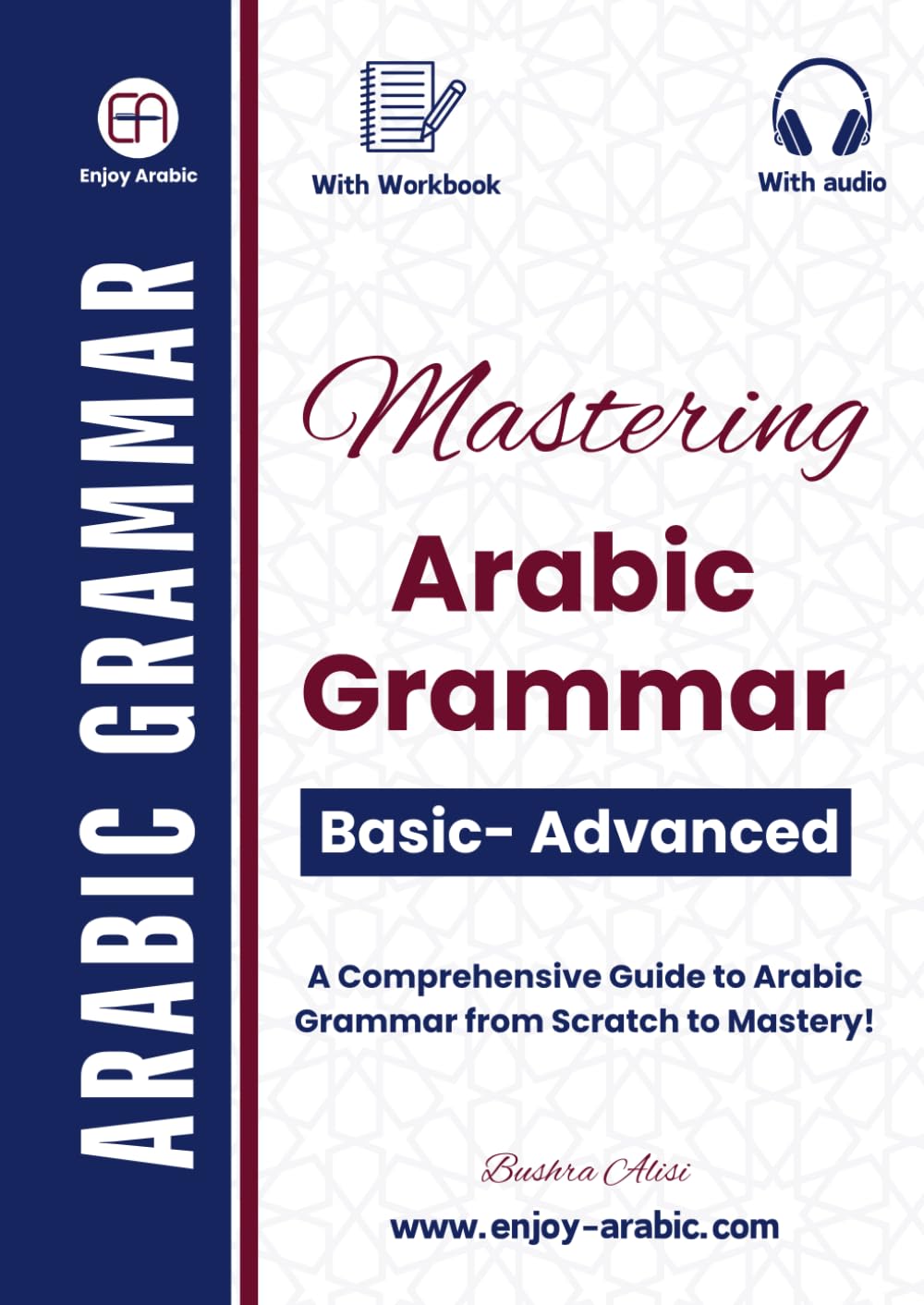 Mastering Arabic Grammar: A Comprehensive Guide to Arabic Grammar from Scratch to Mastery! (Enjoy Arabic -MSA)