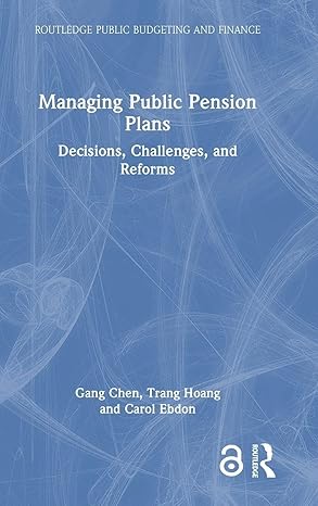 Managing Public Pension Plans: Decisions, Challenges, and Reforms (Routledge Public Budgeting and Finance) book cover