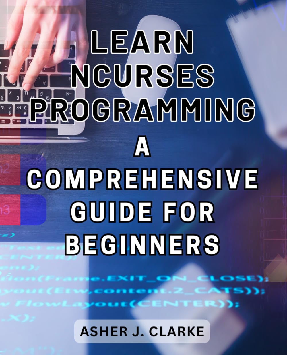 Learn Ncurses Programming: A Comprehensive Guide for Beginners: Master ...
