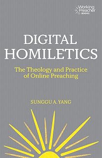 Digital Homiletics: The Theology and Practice of Online Preaching (Working Preacher, 14)