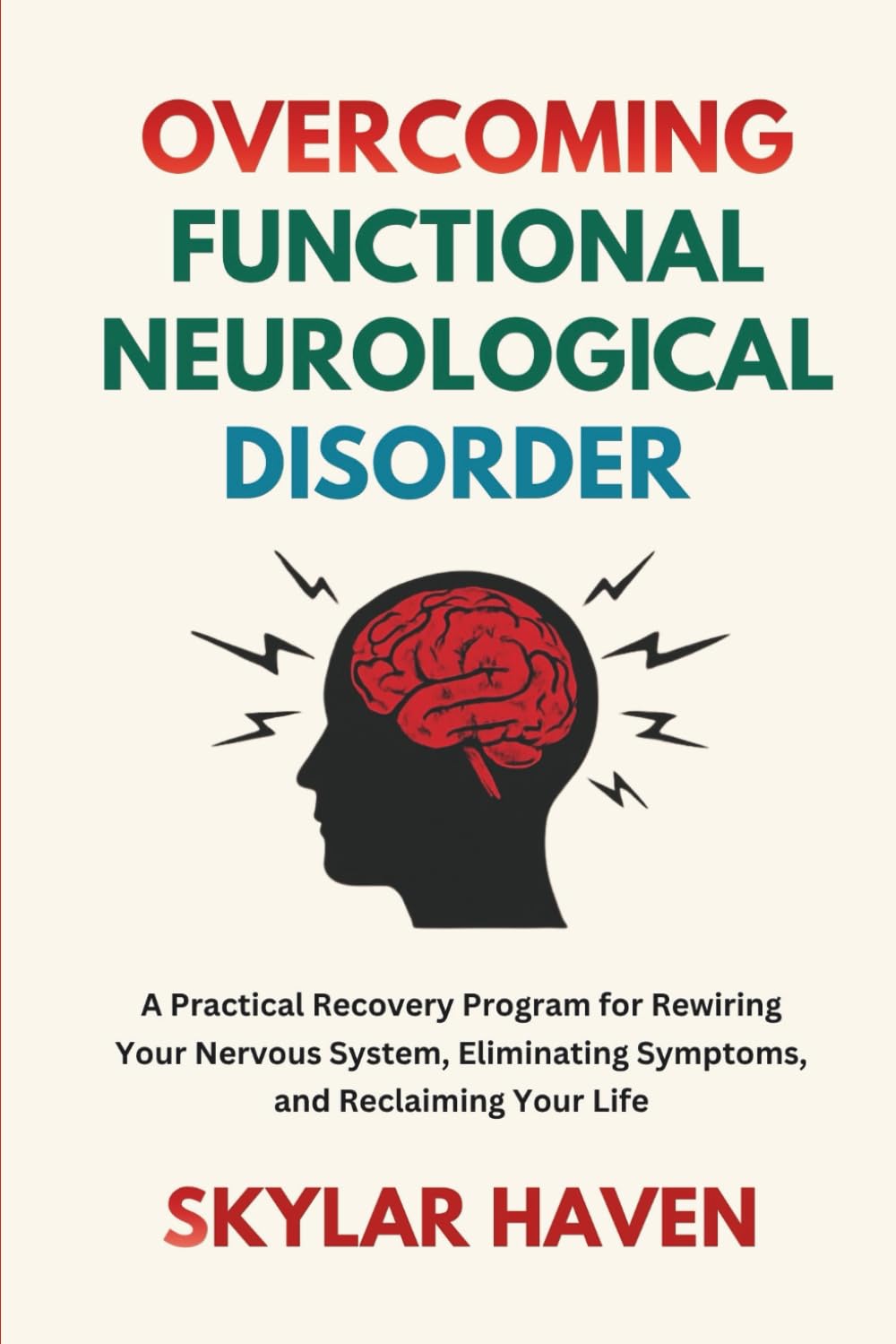 Overcoming Functional Neurological Disorder: A Practical Recovery Program for Rewiring Your Nervous System, Eliminating Symptoms, and Reclaiming Your Life