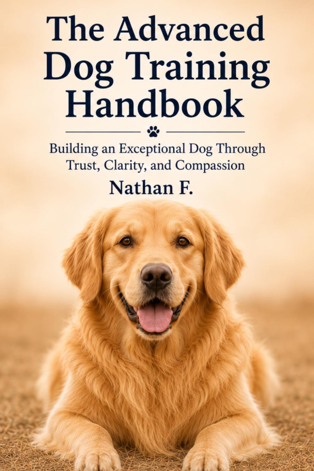 The Advanced Dog Training Handbook: Building an Exceptional Dog Through Trust, Clarity, and Compassion (Dog Training Series: From Beginner to Advanced)