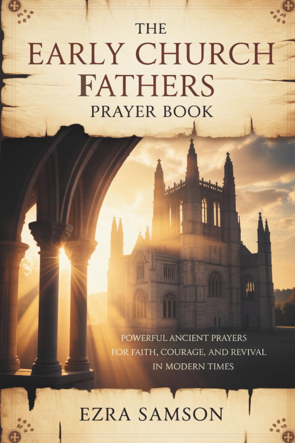 The Early Church Fathers Prayer Book: Powerful Ancient Prayers for Faith, Courage, and Revival in Modern Times