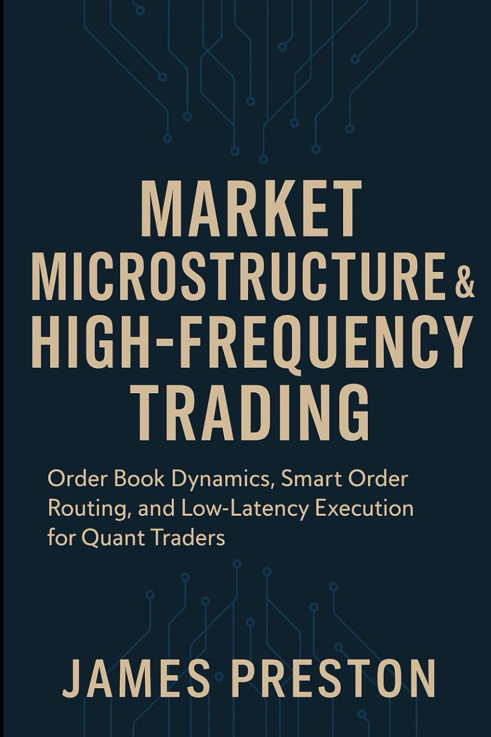 Market Microstructure & High-Frequency Trading: Building Latency-Optimized Strategies for Modern Markets: Order Book Dynamics, Smart Order Routing, and Low-Latency Execution for Quant Traders