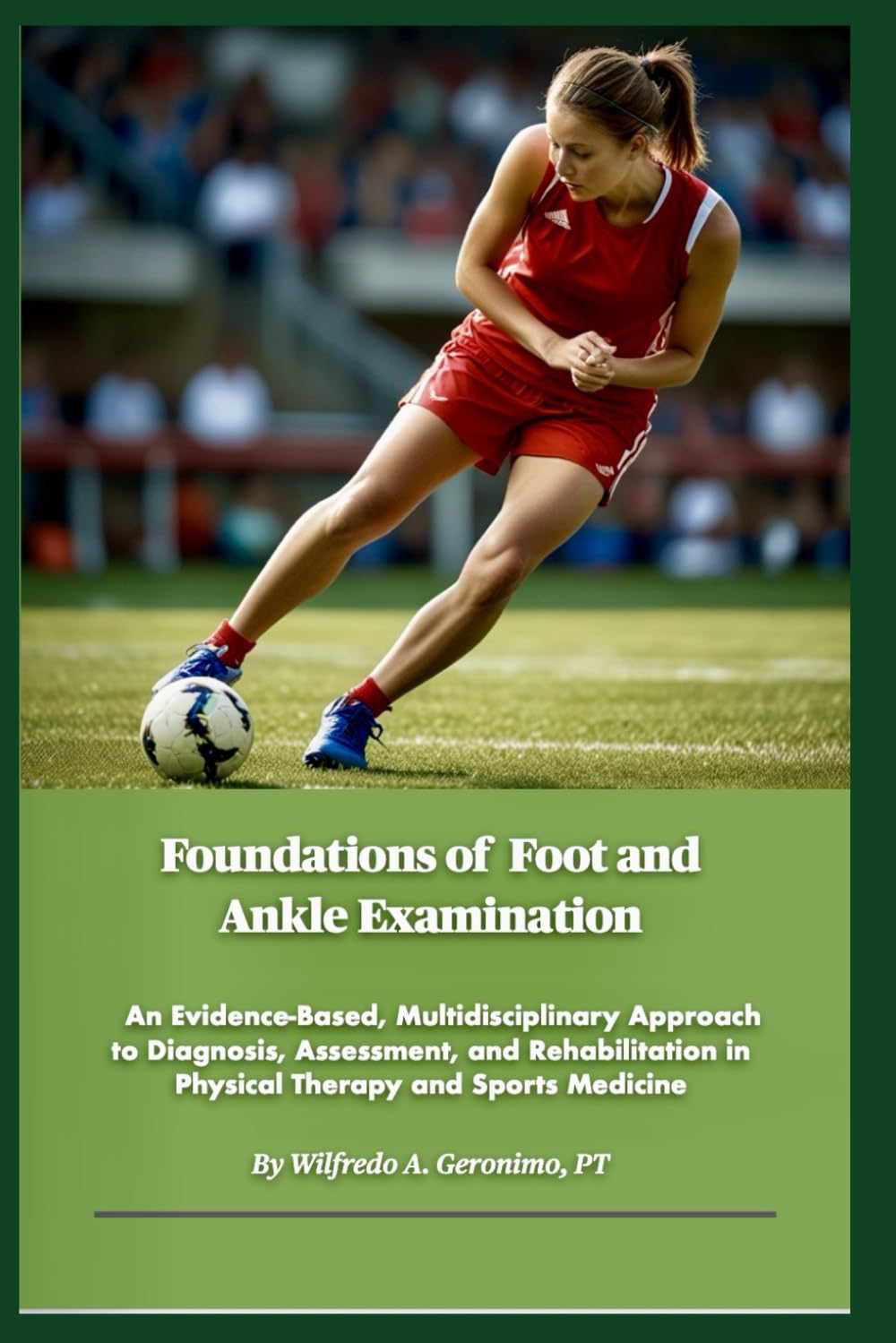 Foundations of Foot and Ankle Examination: An Evidence Based, Multidisciplinary Approach to Diagnosis, Assessment, and Rehabilitation in Physical Therapy and Sports Medicine