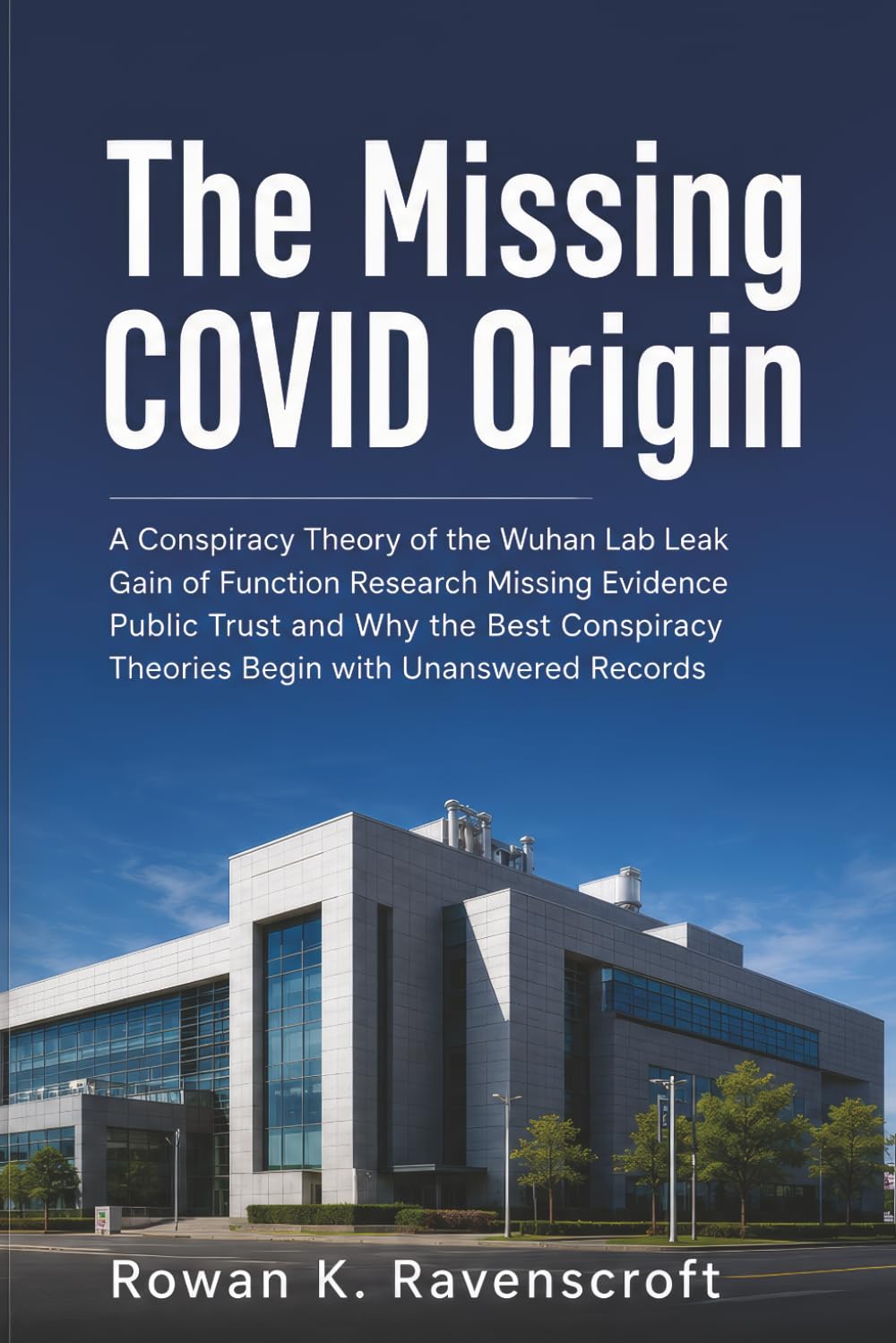 The Missing COVID Origin: A Conspiracy Theory of the Wuhan Lab Leak Gain of Function Research Missing Evidence Public Trust and Why the Best Conspiracy Theories Begin with Unanswered Records