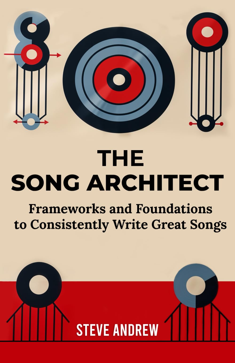 The Song Architect: Frameworks and Foundations to Consistently Write Great Songs