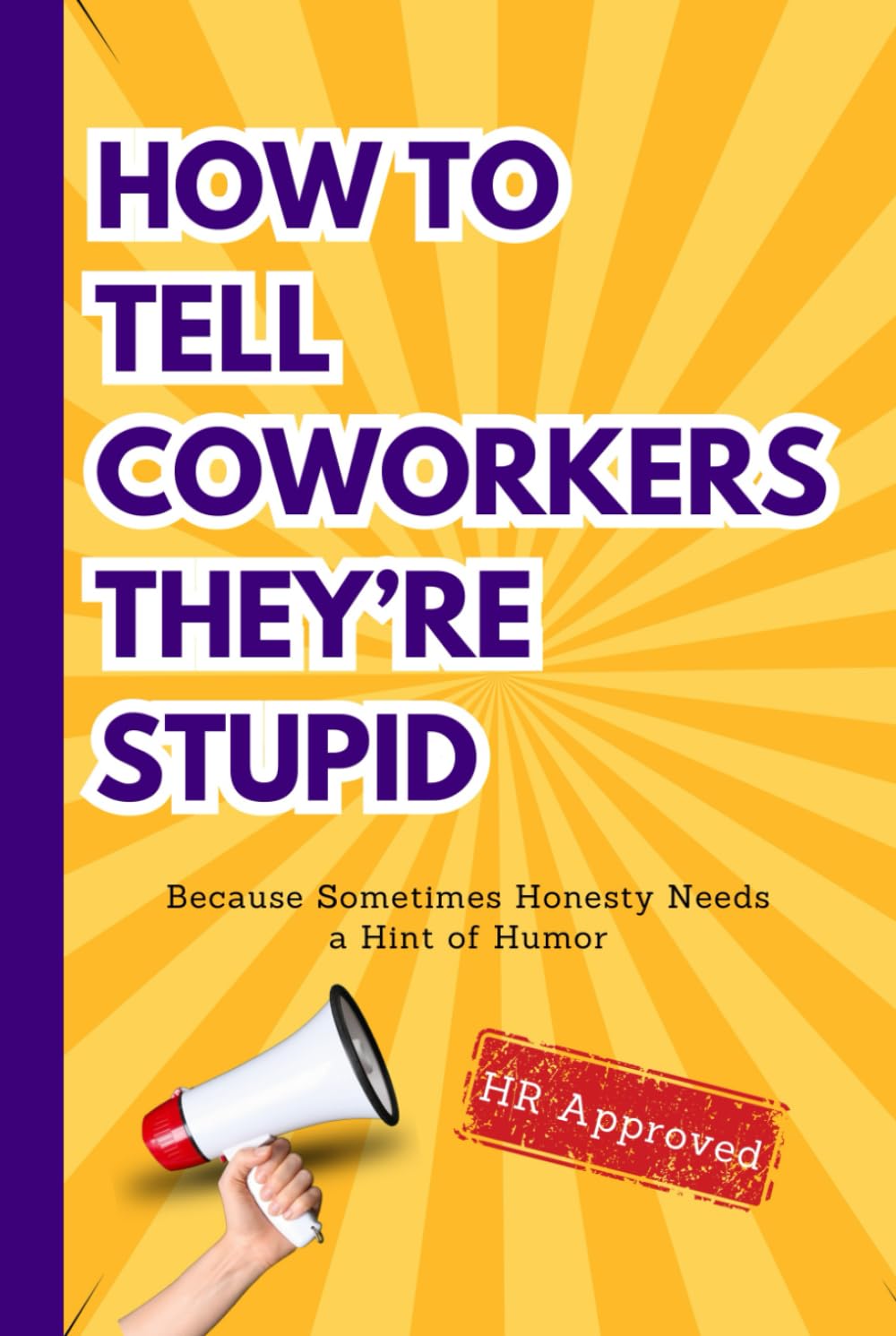 HOW TO TELL COWORKERS THEY'RE STUPID: Funny Notebook with 53 Sarcastic Phrases for Laughs with Coworkers. HR Approved - Office Gag Gift!