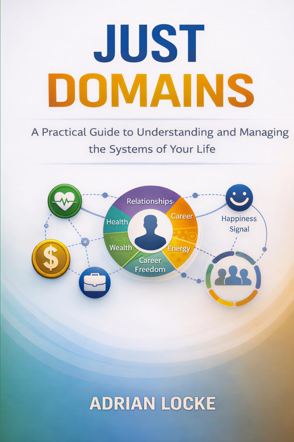 Just Domains: A Practical Guide to Understanding and Managing the Systems of Your Life (The Law of Abundance Series)