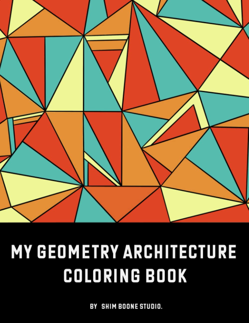 My Geometry Architectural Coloring Book by Shim Boone Studio.: Both semi-abstract and abstract styles of relaxation and stress relief are included in ... for kids , beginners and architecture lovers