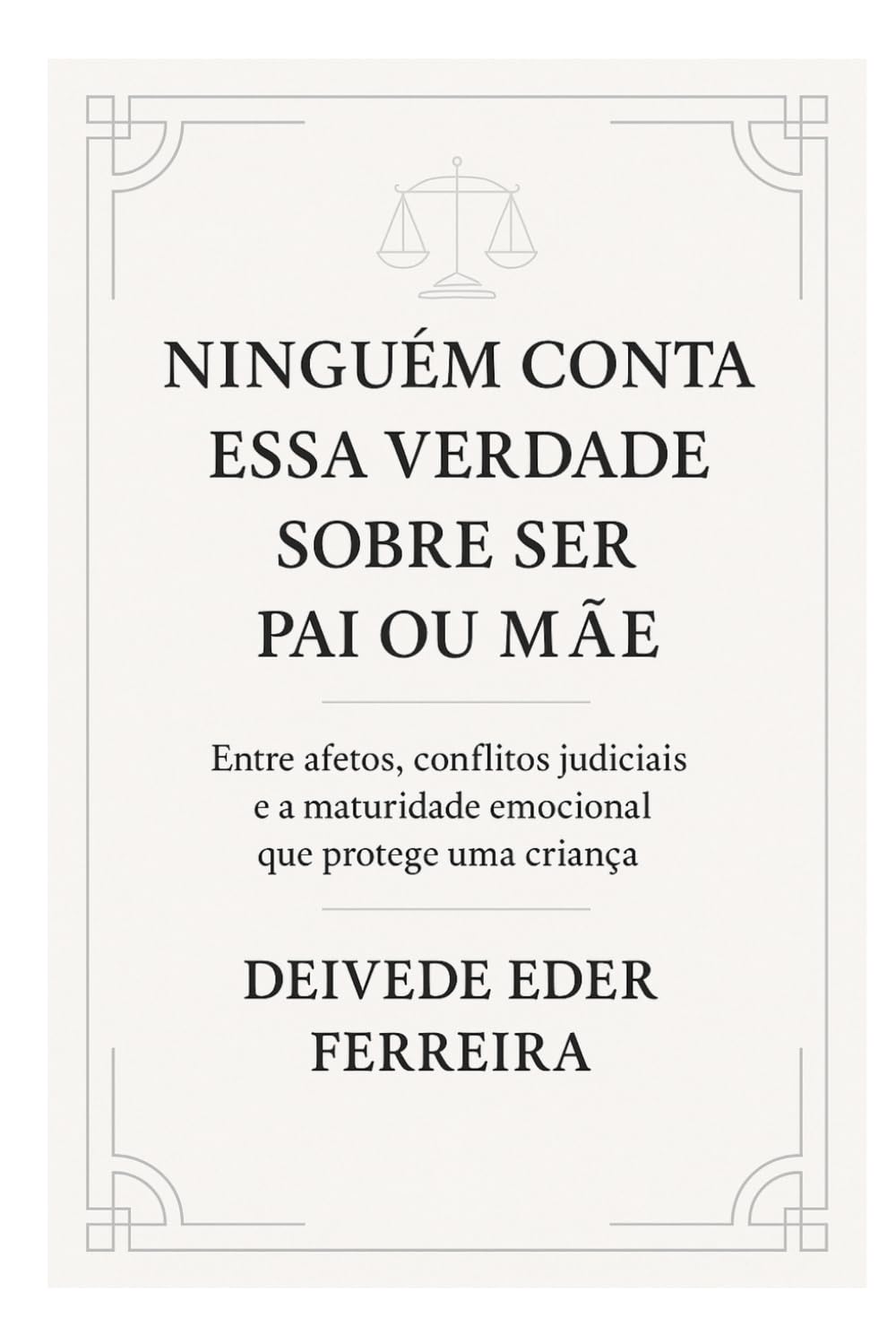 Ninguém Conta Essa Verdade Sobre Ser Pai ou Mãe: Entre afetos, conflitos judiciais e a maturidade emocional que protege uma criança