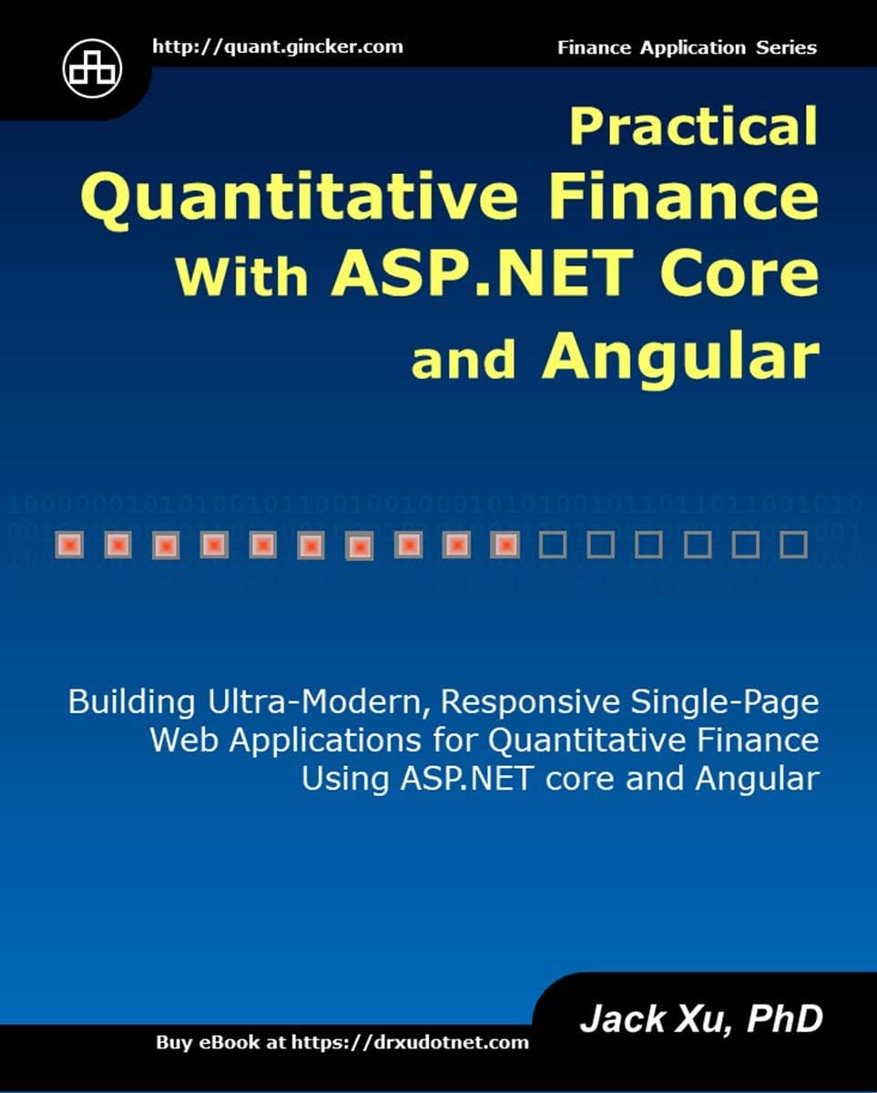 Practical Quantitative Finance with ASP.NET Core and Angular: Building Ultra-Modern, Responsive Single-Page Web Applications for Quantitative Finance using ASP.NET Core and Angular