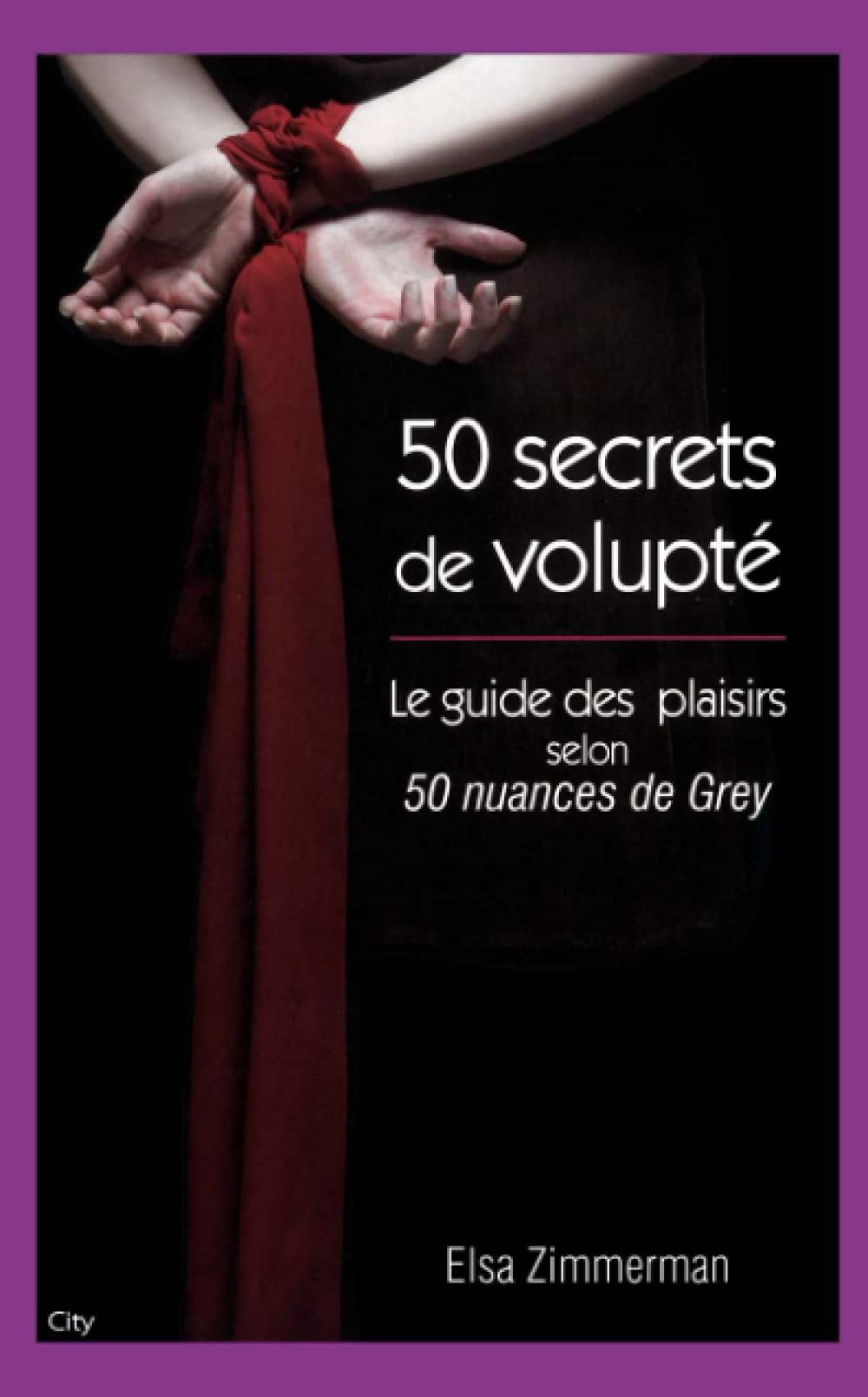 CINQUANTE SECRETS DE VOLUPTÉ : LE GUIDE DES PLAISIRS SELON CINQUANTE NUANCES DE GREY ZIMMERMAN-E,