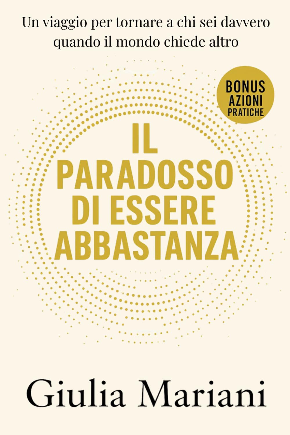 Il paradosso di essere abbastanza: Un viaggio per tornare a chi sei davvero quando il mondo chiede altro