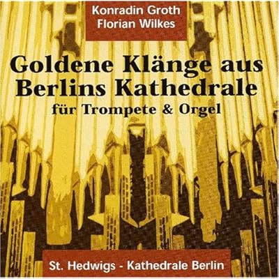 Konradin Groth & Florian Wilkes - Goldene Kl&auml;nge aus Berlins Kathedrale - f&uuml;r Trompete und Orgel