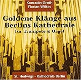 Konradin Groth & Florian Wilkes - Goldene Kl�nge aus Berlins Kathedrale - f�r Trompete und Orgel