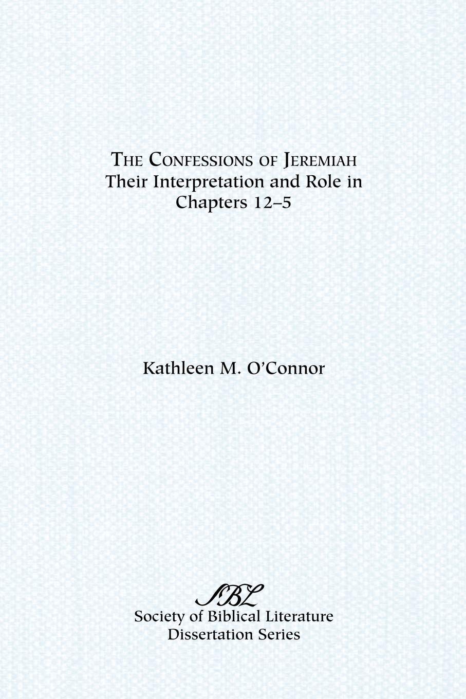 The Confessions of Jeremiah: Their Interpretation and Role in Chapters 1-25 (Society Of Biblical Literature Dissertation Series)