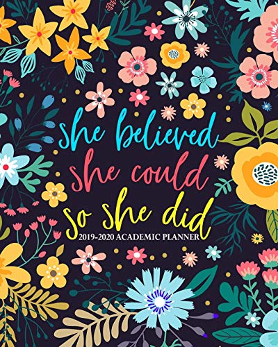 She Believed She Could So She Did: 2019-2020 Academic Planner: August 1, 2019 to July 31, 2020: Weekly & Monthly View Planner, Organizer & Diary for ... Yellow, Blue & Pink Modern Florals 9876