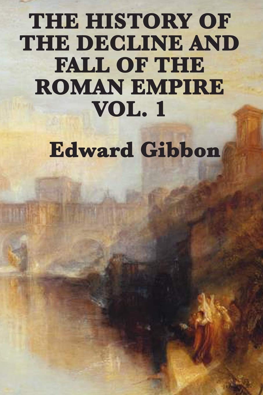 The History of the Decline and Fall of the Roman Empire Vol. 1: The Rise and Power of Imperial Rome