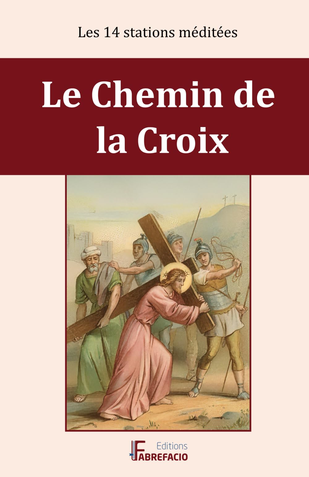 Le Chemin de la Croix: Les 14 stations méditées (French Edition)