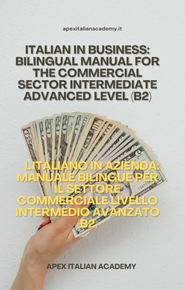 Italian for Business - Bilingual Guide for the Commercial Sector - Intermediate advanced Level (B2) (L'italiano in azienda: manuale bilingue per il settore commerciale Vol. 4) (Italian Edition)