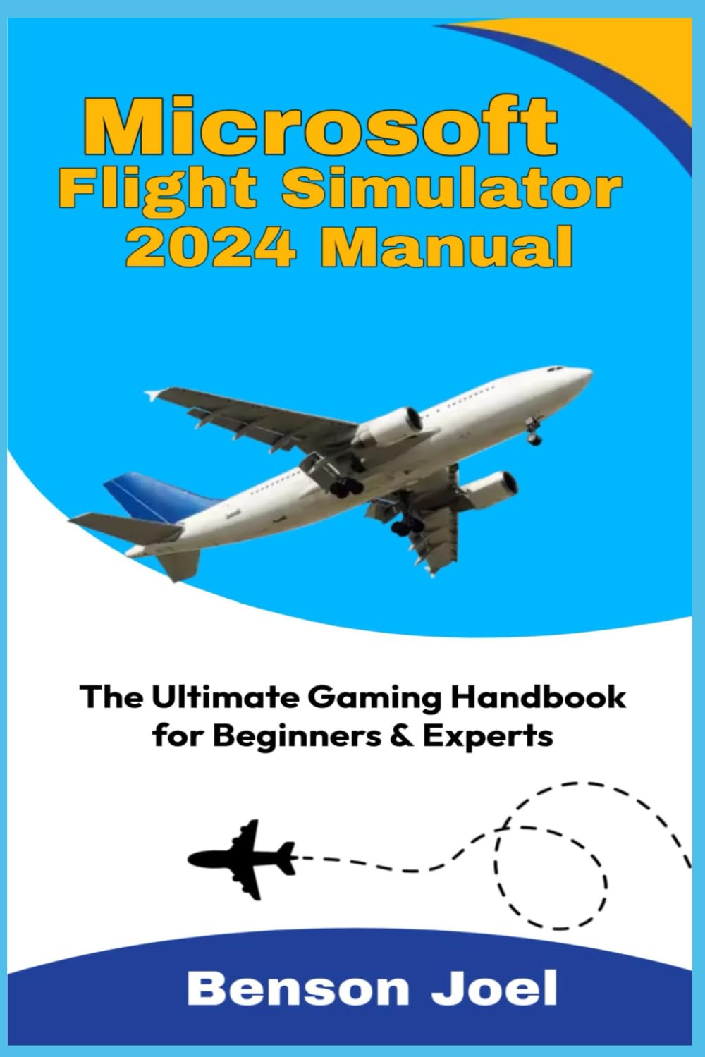 MICROSOFT FLIGHT SIMULATOR 2024 MANUAL: The Ultimate Gaming Handbook for Beginners & Experts