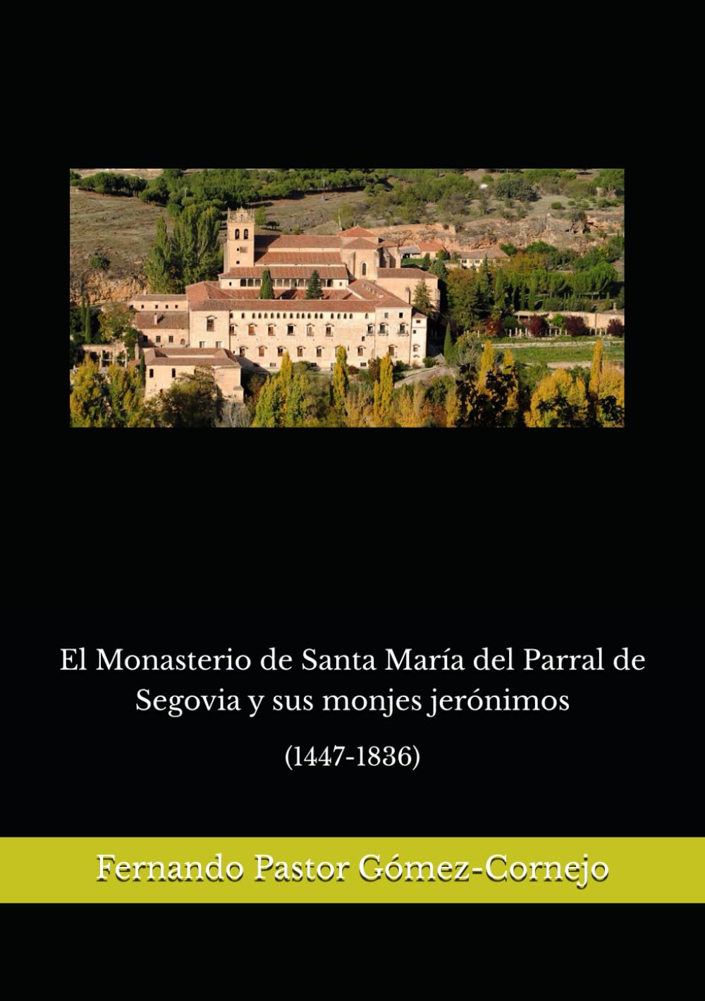 El Monasterio de Santa María del Parral de Segovia y sus monjes jerónimos: (1447-1836)