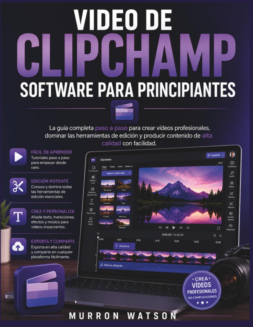 VIDEO DE CLIPCHAMP SOFTWARE PARA PRINCIPIANTES: La guía completa paso a paso para crear vídeos profesionales, dominar las herramientas de edición y producir contenido de alta calidad con facilidad.