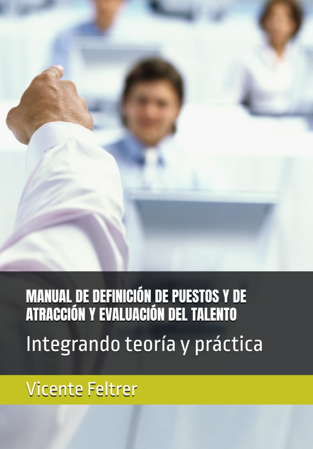 MANUAL DE DEFINICIÓN DE PUESTOS Y DE ATRACCIÓN Y EVALUACIÓN DEL TALENTO: Integrando teoría y práctica