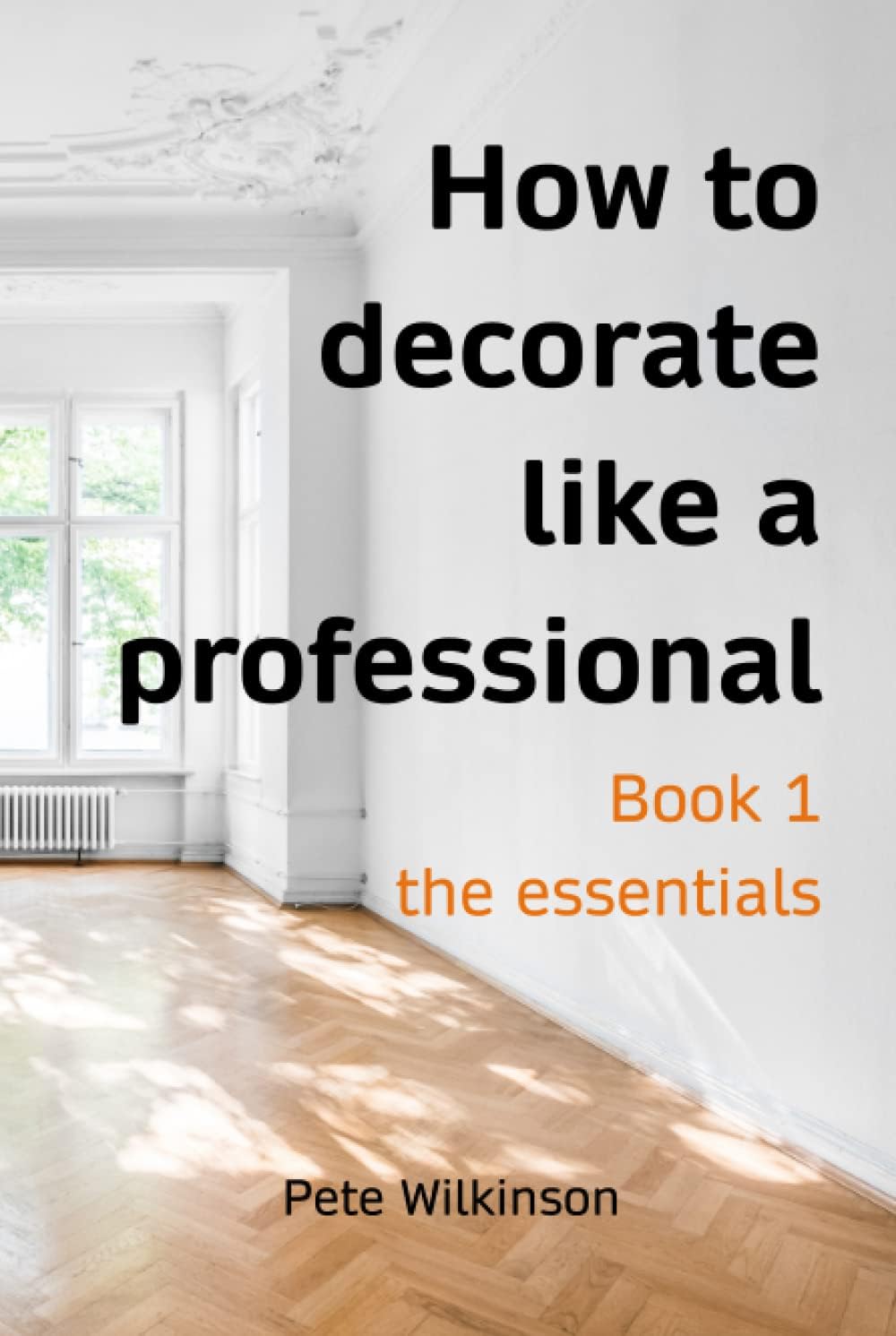 How to decorate like a professional: book 1 - the essentials