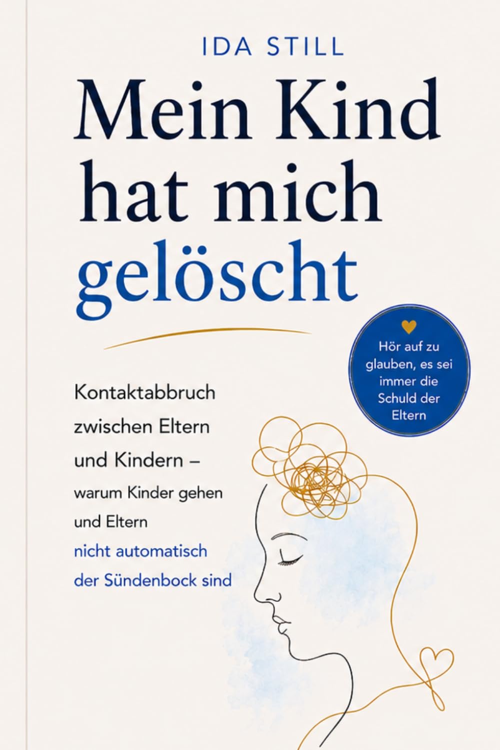 Mein Kind hat mich gelöscht: Kontaktabbruch zwischen Eltern und Kindern - warum Kinder gehen und Eltern nicht automatisch der Sündenbock sind
