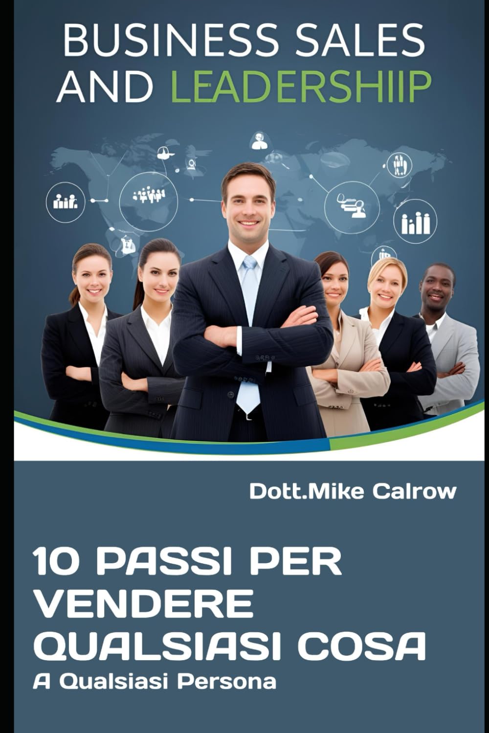 10 Passi per Vendere Qualsiasi Cosa a Qualsiasi Persona: Le Tecniche dei Venditori da Milioni per Chiudere Sempre (DOMINIO PROFESSIONALE: Strategie ... Vendere, Comandare e Vincere nel Business)