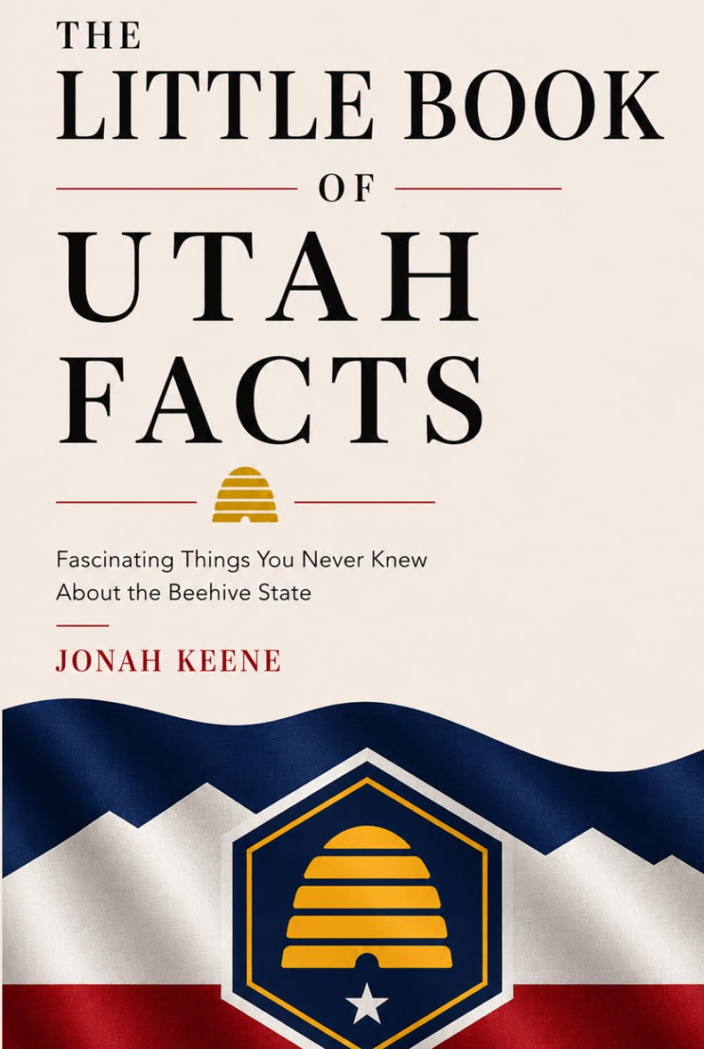 The Little Book of Utah Facts: Fascinating Things You Never Knew About the Beehive State (The Little Book of American Facts Series)