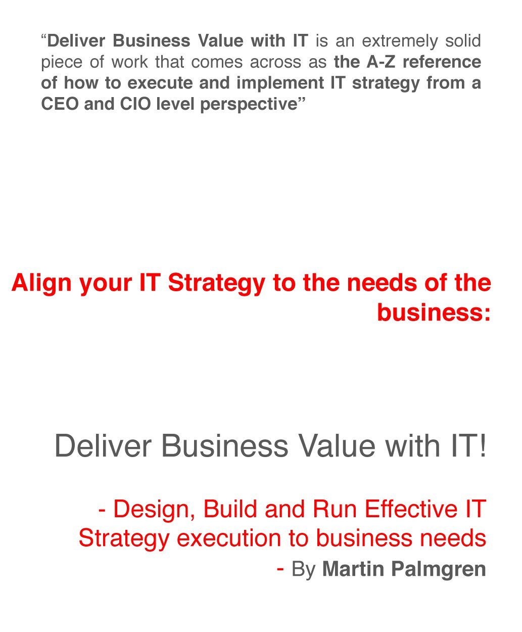Align your IT strategy to the needs of the business: Deliver Business Value with IT! - Design, Build and Run Effective IT Strategy execution to business needs