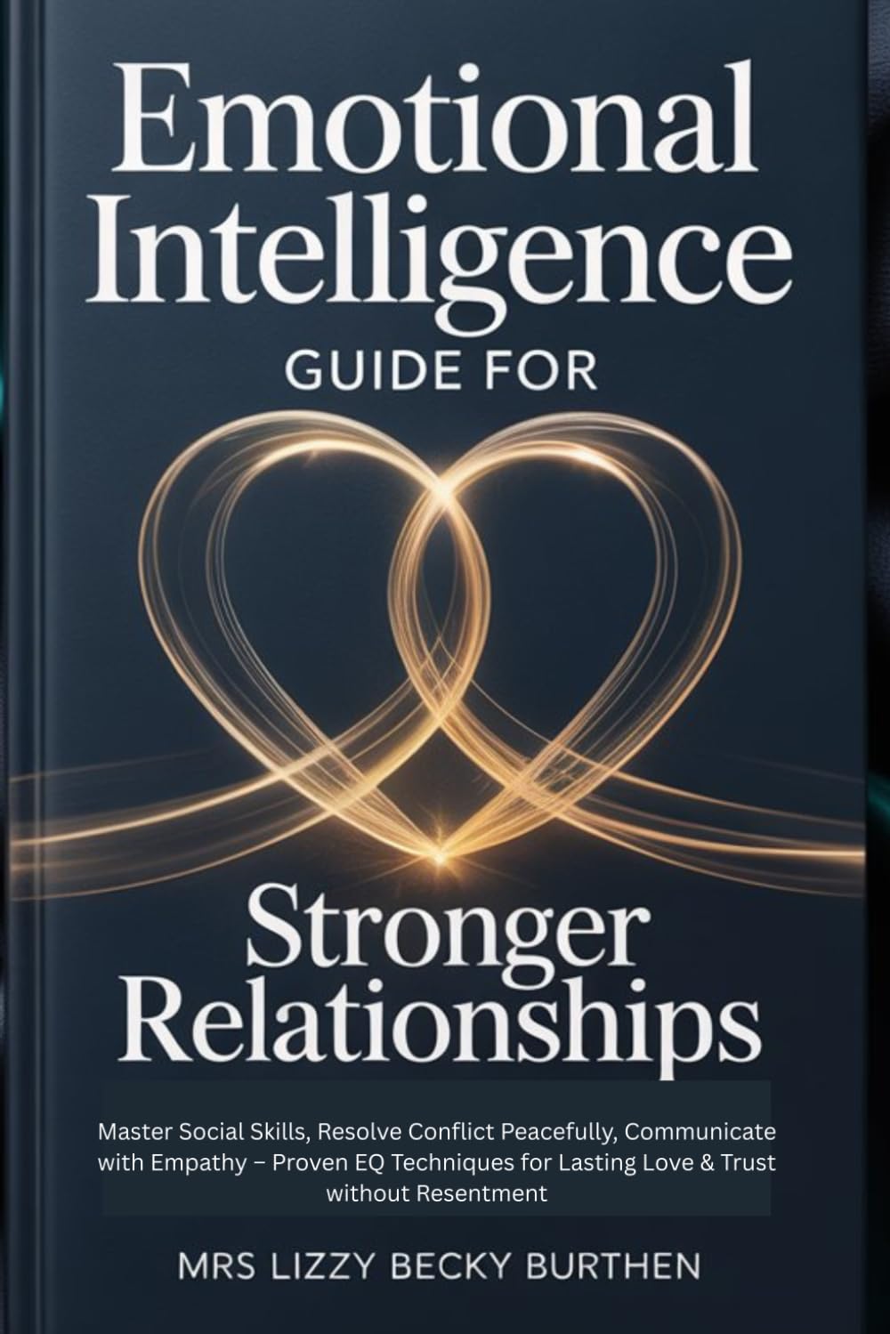 Emotional Intelligence Guide for Stronger Relationships: Master Social Skills, Resolve Conflict Peacefully, Communicate with Empathy – Proven EQ Techniques for Lasting Love & Trust without Resentment