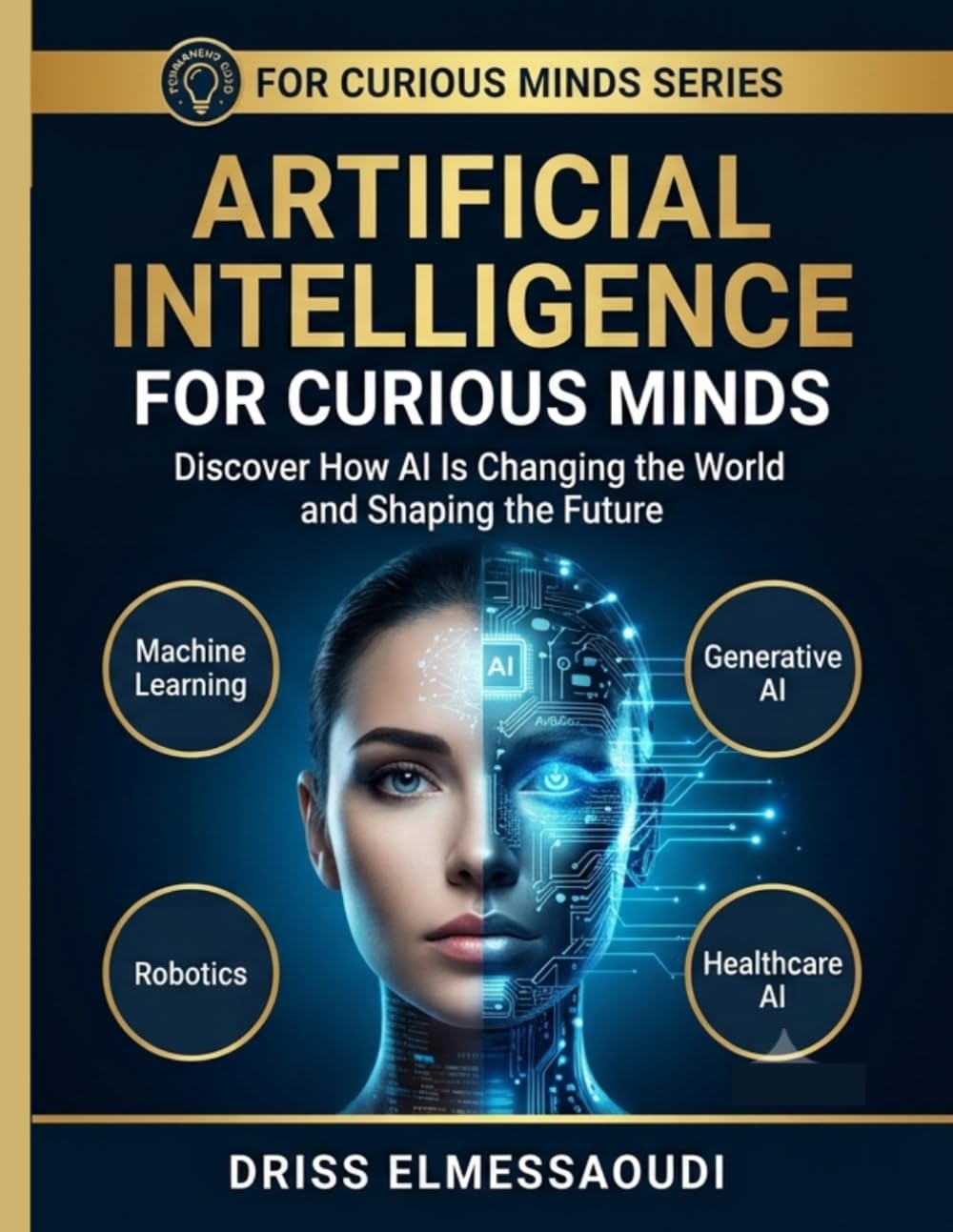 Artificial Intelligence for Curious Minds: Understand How AI Works, Shapes Our Lives, and May Transform the Future