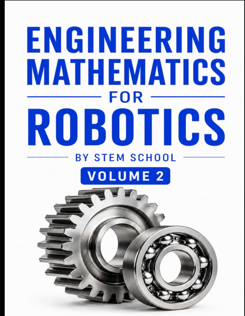 Engineering Mathematics for Robotics Volume 2: A Practical Guide to Robot Dynamics, Kinematics & Control Systems (Foundation on Robotics : Mathematics, Physics & Programming for Robotics)