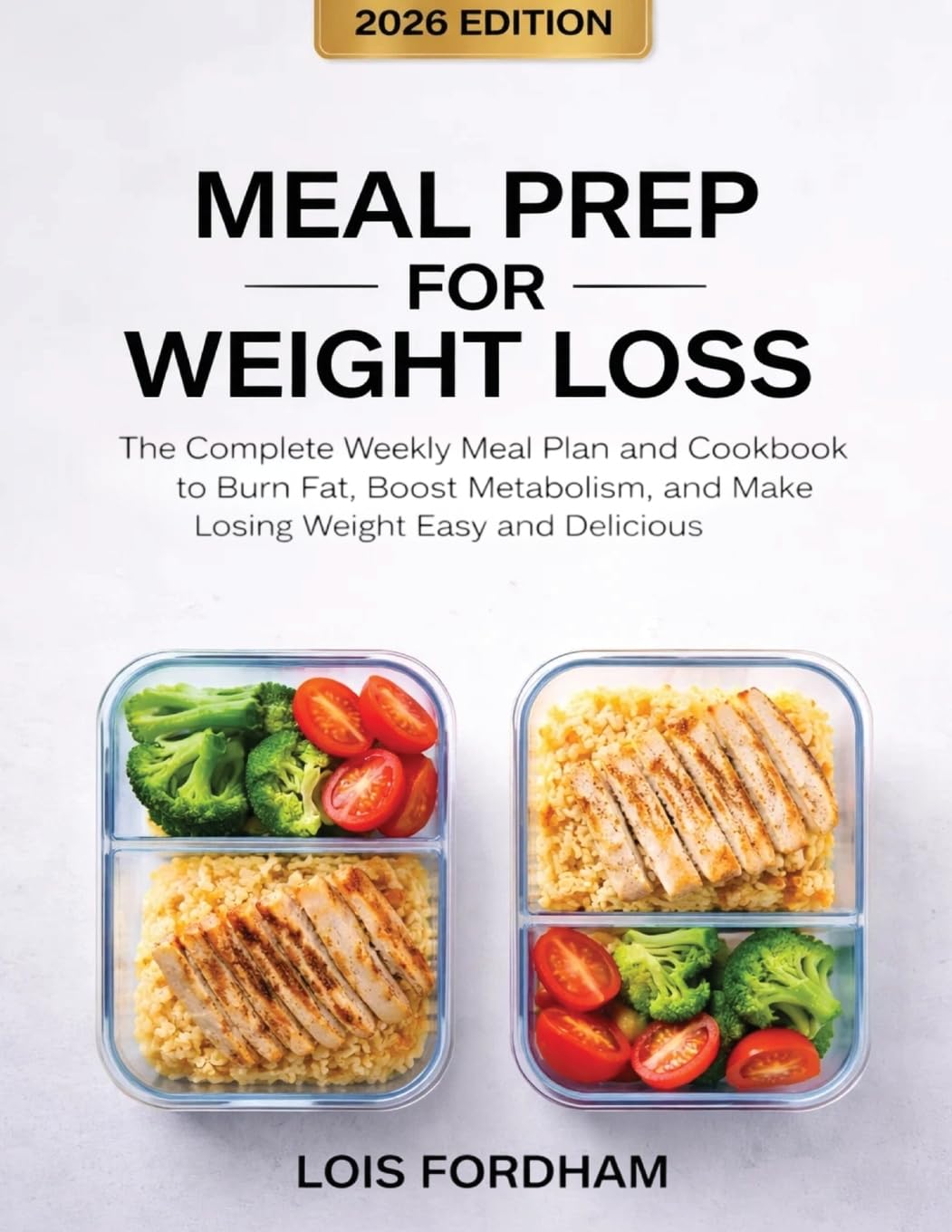 Meal Prep for Weight Loss: The Complete Weekly Meal Plan and Cookbook to Burn Fat, Boost Metabolism, and Make Losing Weight Easy and Delicious