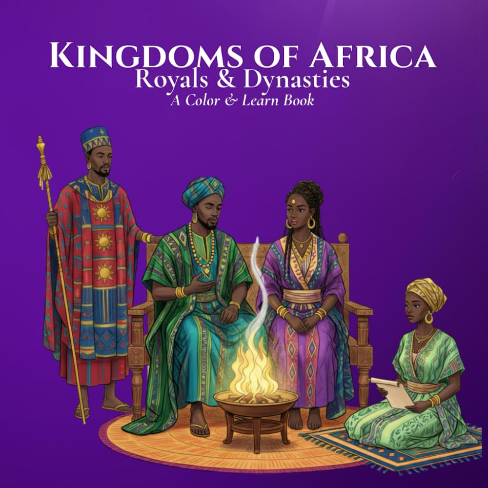 Royals & Dynasties Kingdoms of Africa A Color & Learn Book: An Intricate, Educational Coloring Adventure Bringing Ancient to Early 20th‑Century ... Learn History’s Courts, Crowns, and Kingdoms)