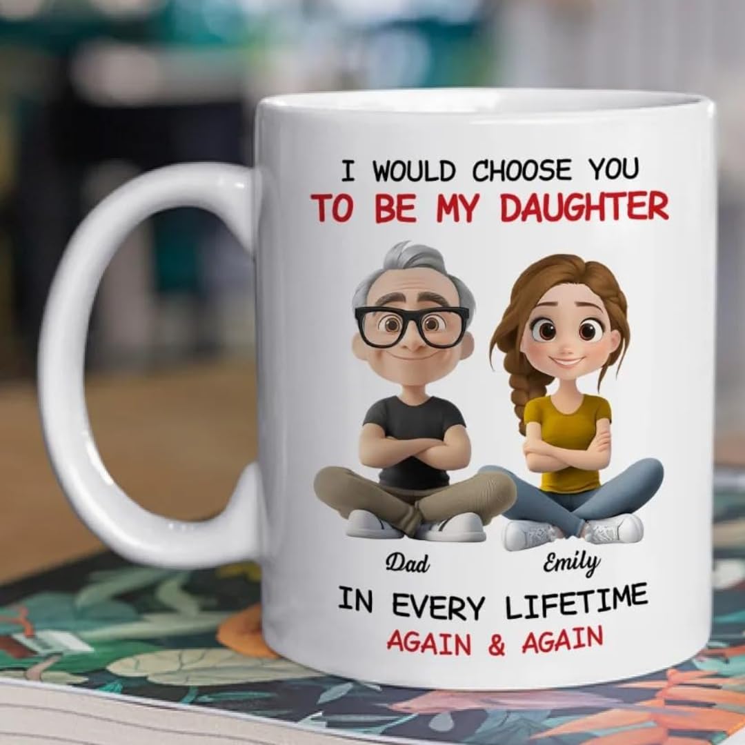 Always Choose You - Personalized Custom Coffee Mug, I Would Choose You To Be My Daughter Mug, I Would Choose You To Be My Daughter Cup, To My Daughter From Dad Mug, Daughter Birthday Christmas Gifts