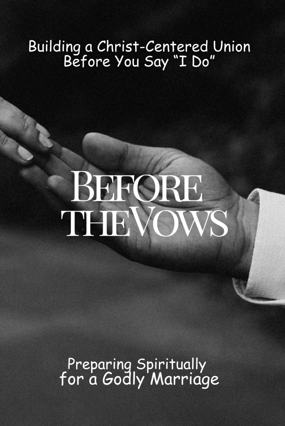 Before the Vows: Preparing Spiritually for a Godly Marriage: Building a Christ-Centered Union Before You Say “I Do” (God at the Center: How Couples ... Strong, Faith-Filled and Christ-Led Marriage)