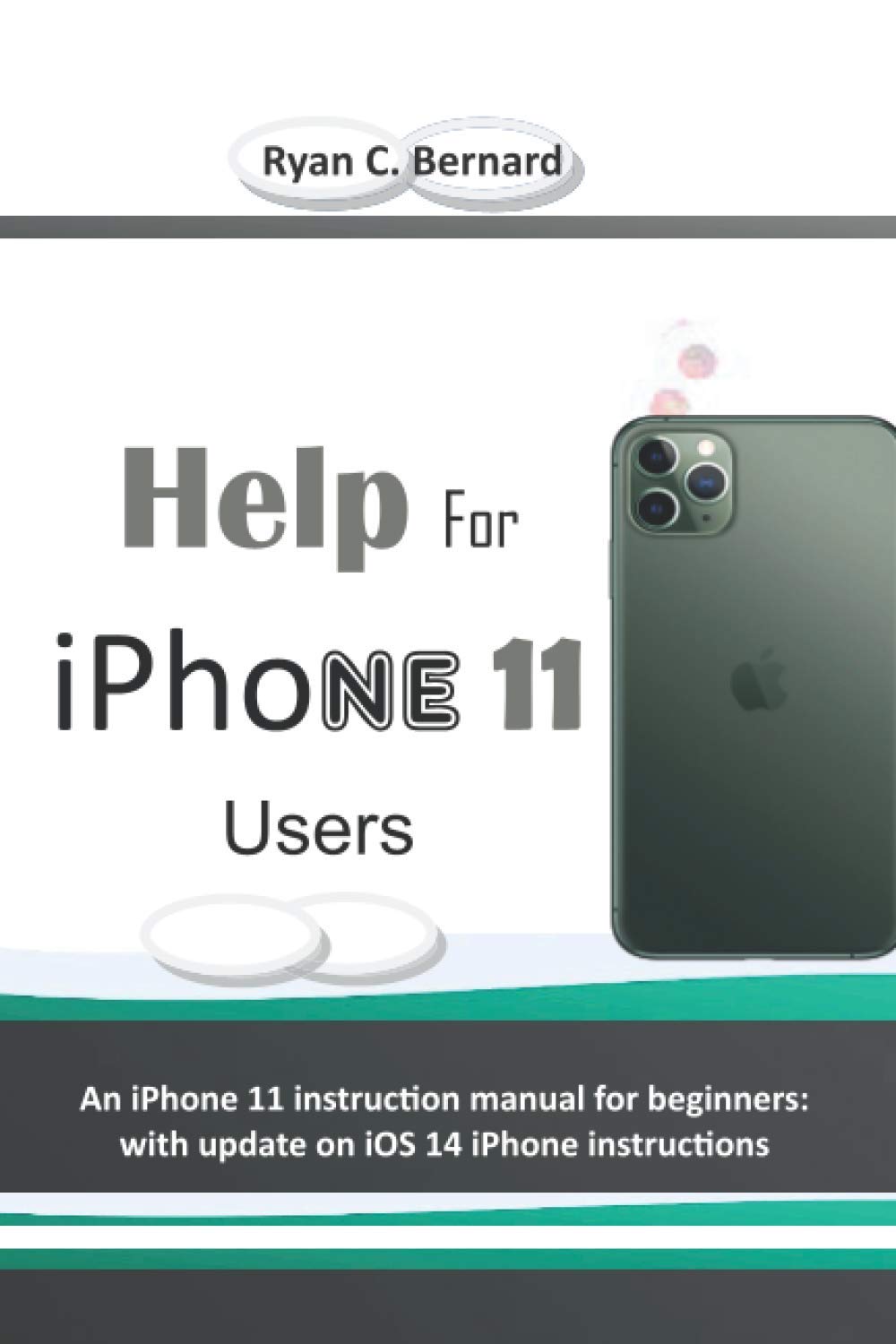 Help For iPhone 11 Users: An iPhone 11 instruction manual for beginners: with update on iOS 14 iPhone instructions