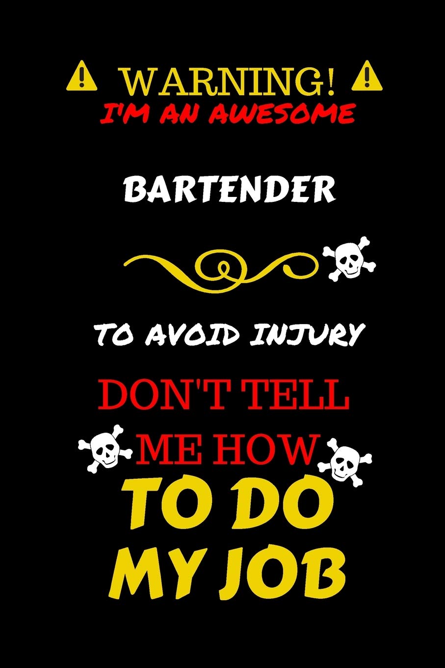 Warning! I'm An Awesome Bartender To Avoid Injury Don't Tell Me How To Do My Job: Perfect Gag Gift For An Awesome Bartender Who Knows How To Do Their ... Pages 6 x 9 Format | Office Humour and Banter