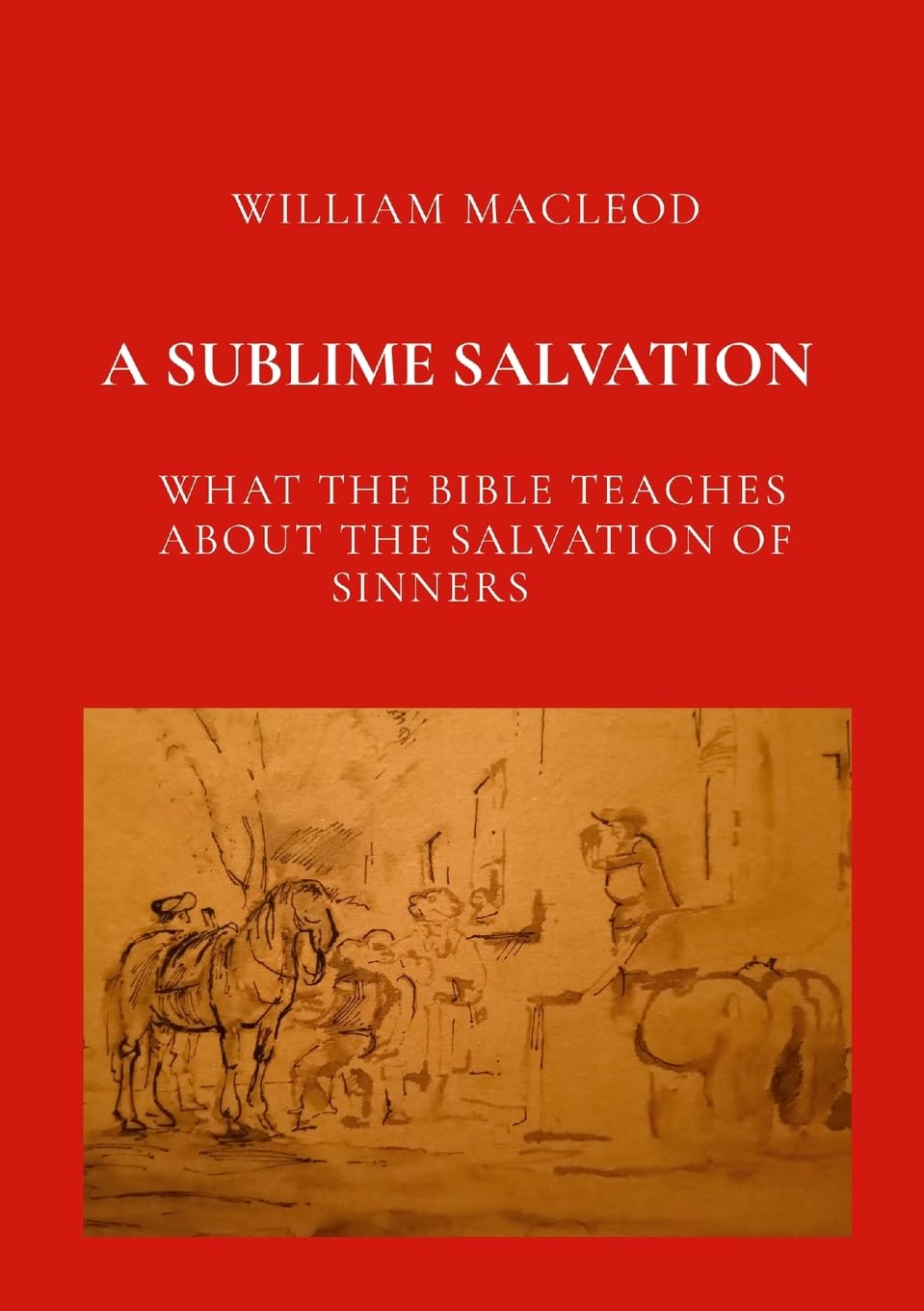A SUBLIME SALVATION:: What the Bible Teaches about the Salvation of Sinners