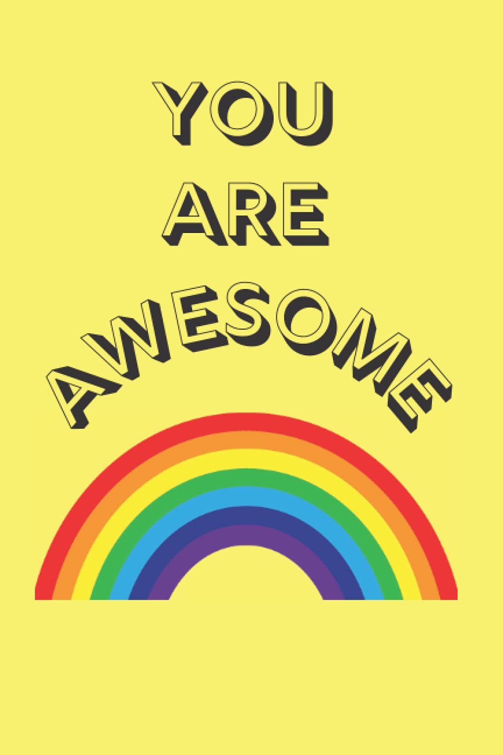 You Are Awesome Rainbow Notebook: Because sometimes you forget you're AWESOME! Small (6X9') Yellow Lined Notebook for Kids or Adults