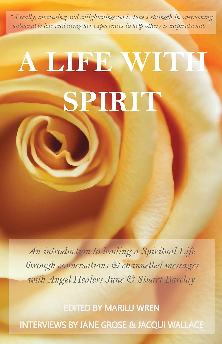 A Life with Spirit: An introduction to leading a spiritual life through conversations & channelled messages with Angel Healers June Barclay and Stuart Barclay