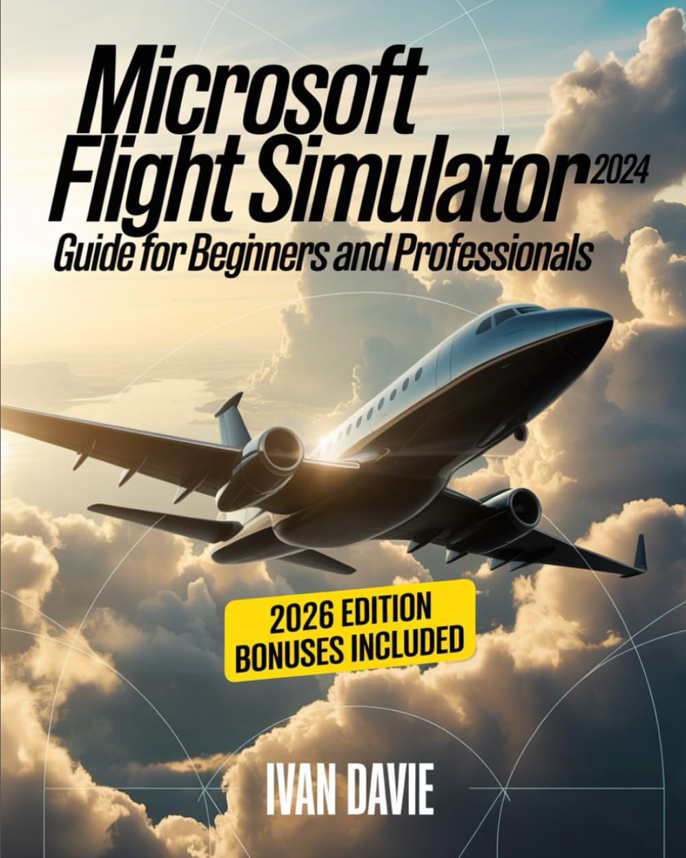 Microsoft Flight Simulator 2024 Guide for Beginners and Pro: A Step-by-Step Aviation Training Manual Covering Aircraft Handling, Cockpit Systems, ... Mastery, and Advanced Pilot Techniques